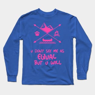 u don't see me as equal but you will Long Sleeve T-Shirt